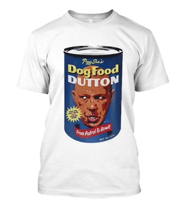 Peggy Sue's Dog Food Dutton From Patrol To Bowl Fast Poo Fast Food Fascist Cruel T-Shirt