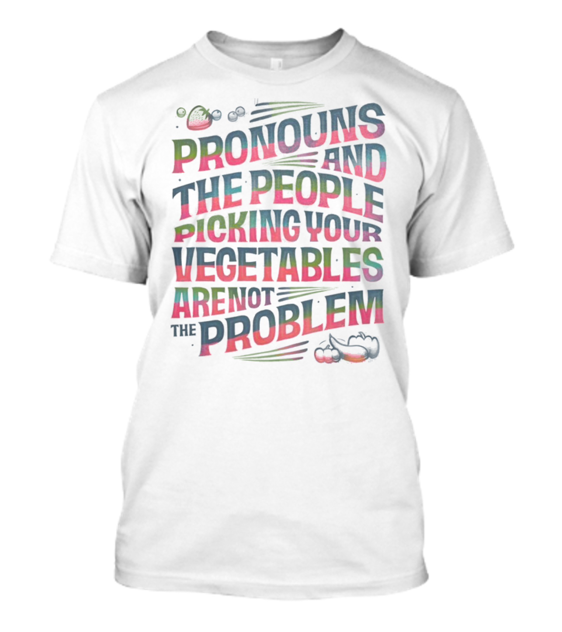 PRONOUNS AND THE PEOPLE PICKING YOUR VEGETABLES ARE NOT THE PROBLEM T-Shirt