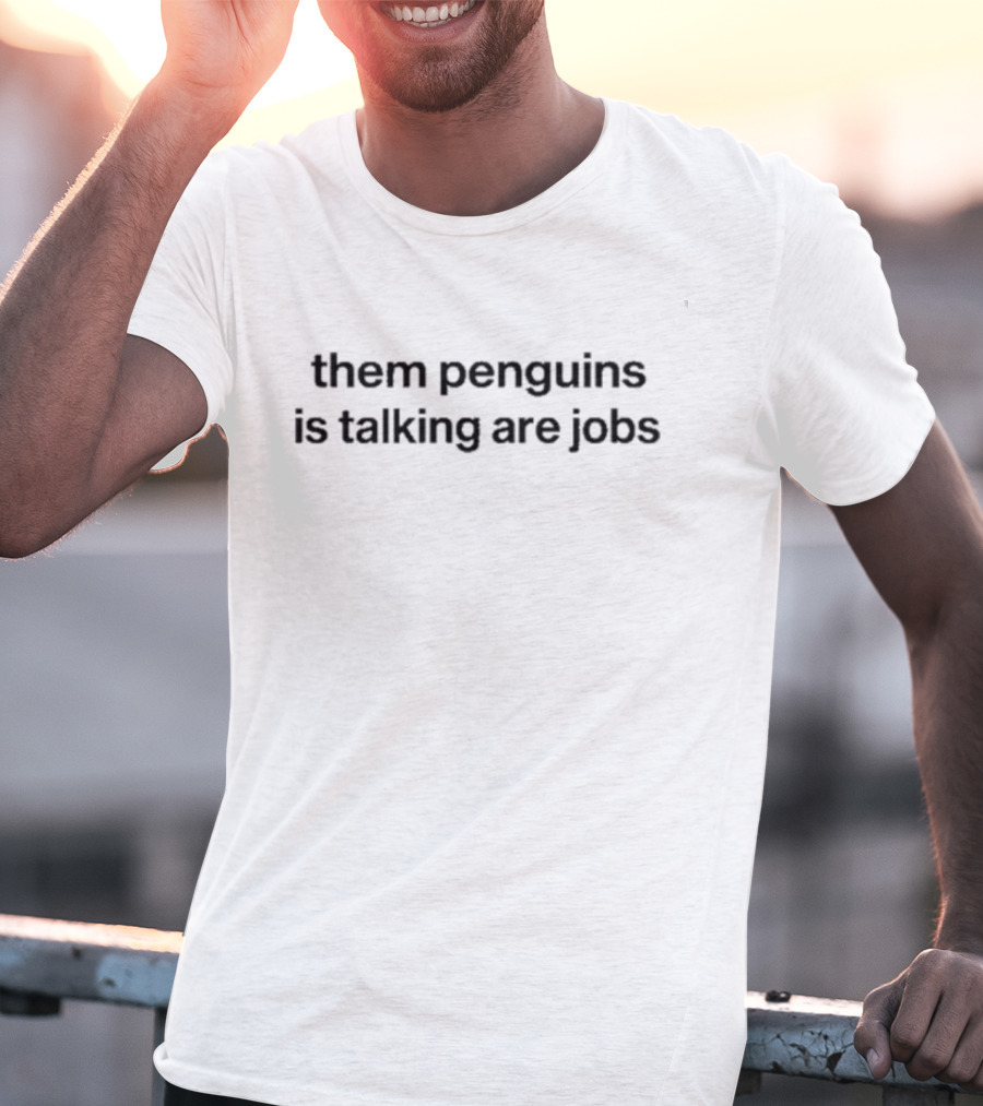 Them Penguins Is Taking Are Jobs Penguins With Hard Hats And Chainsaws T-Shirt