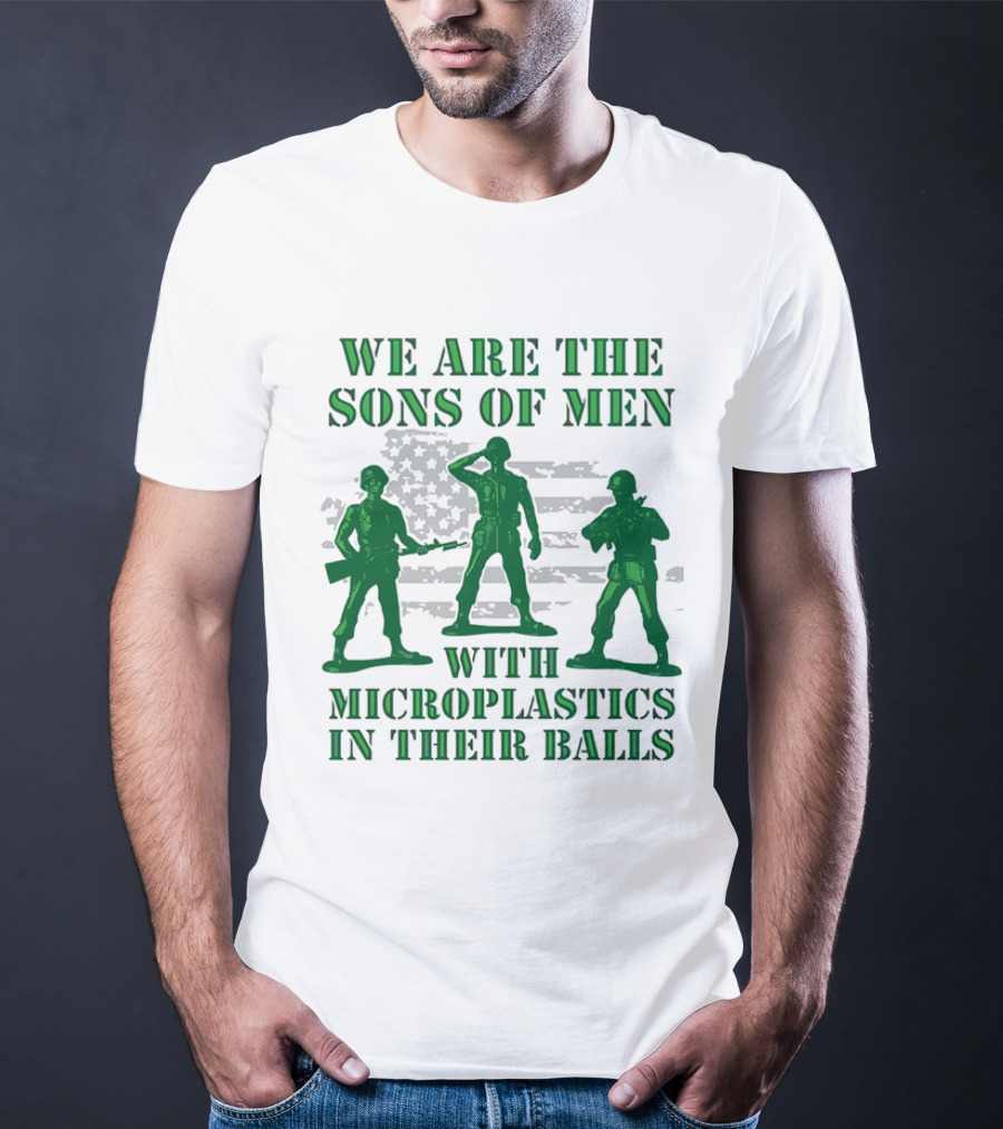 We Are The Sons Of Men With Microplastics In Their Balls Soldiers American Flag Military Toy Figures T-Shirt