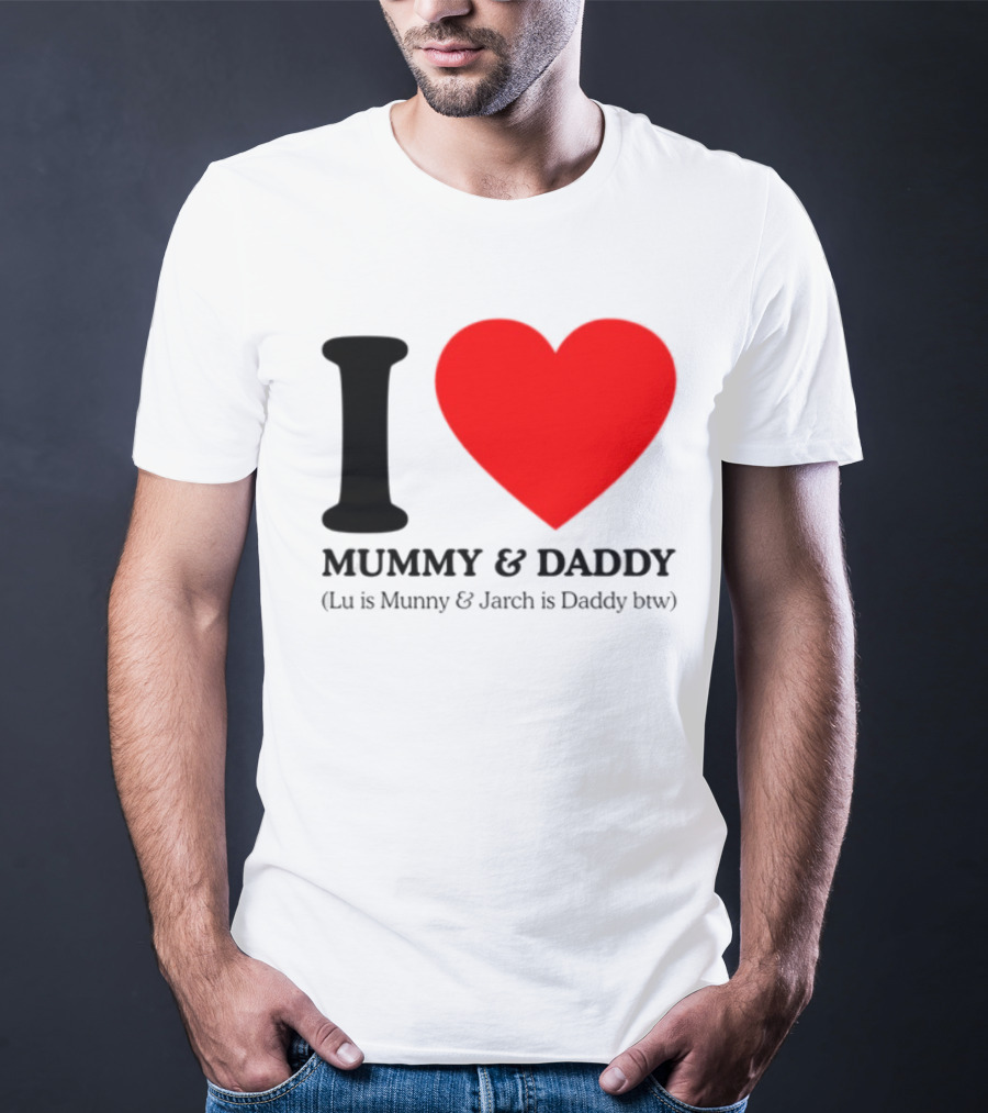 I Love Mummy & Daddy Lu Is Mummy & Jarch Is Daddy Wemeanwellpodcast T-Shirt
