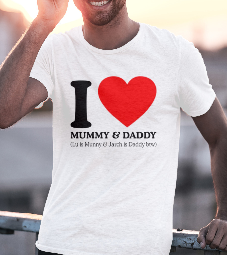 I Love Mummy & Daddy Lu Is Mummy & Jarch Is Daddy Wemeanwellpodcast T-Shirt