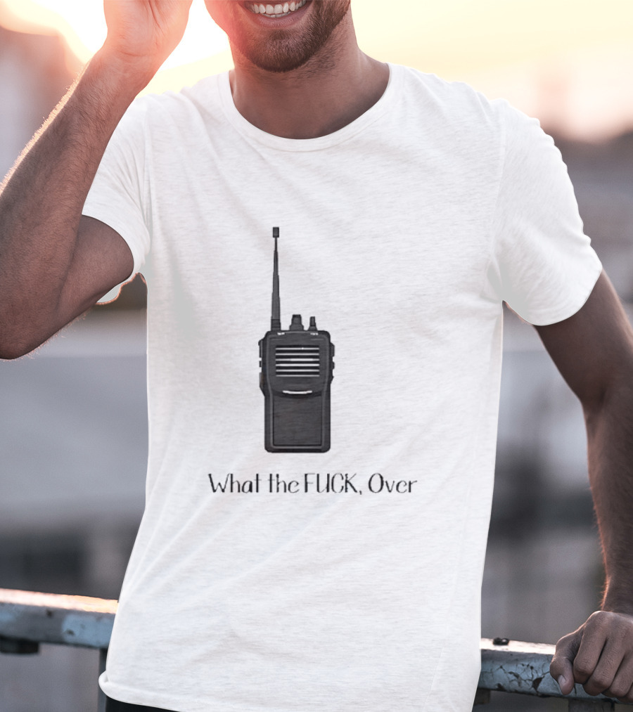 Walkie Talkie What The FUCK Over T-Shirt