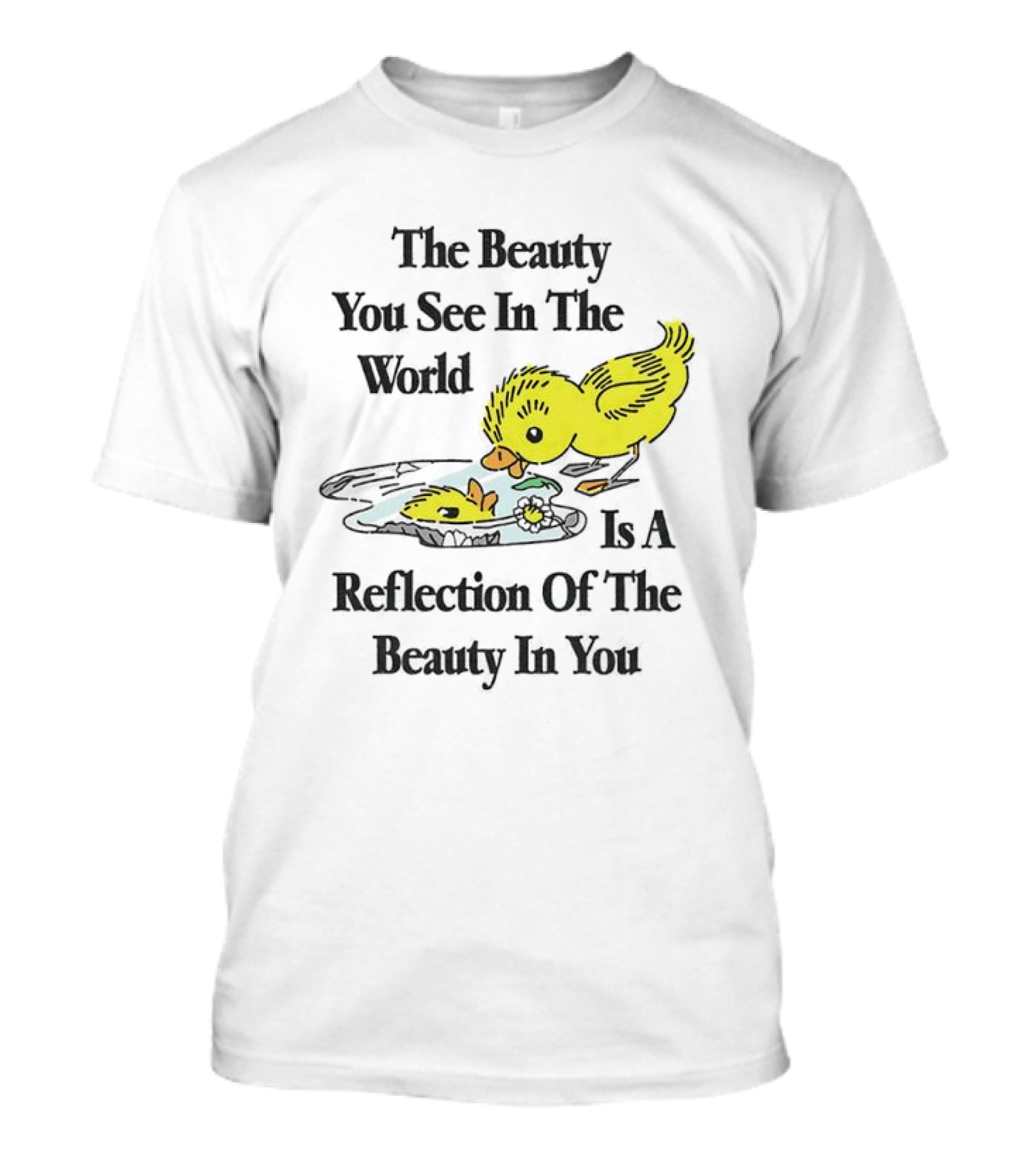 The You See In The World Is A Reflection Of The Beauty In You T-Shirt