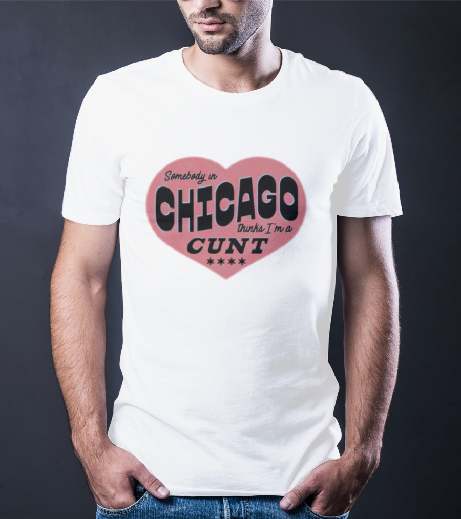 Somebody In Chicago Thinks I'm A Cunt Heart Shape Four Stars T-Shirt