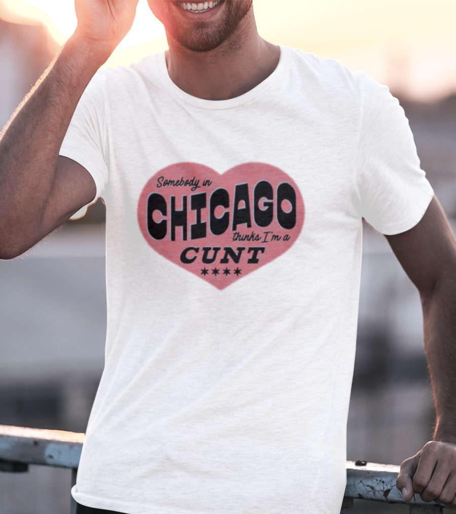 Somebody In Chicago Thinks I'm A Cunt Heart Shape Four Stars T-Shirt