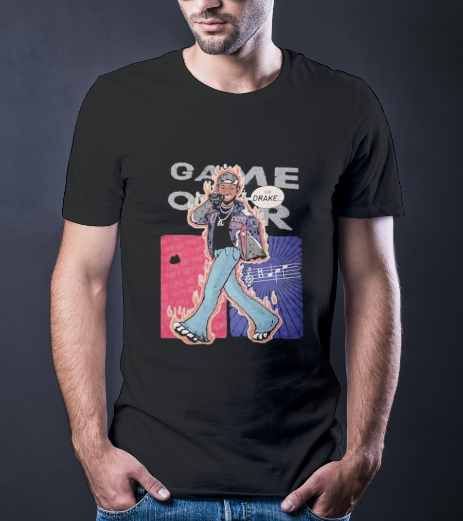 Game Over Say Drake 2025 Flame Background T-Shirt
