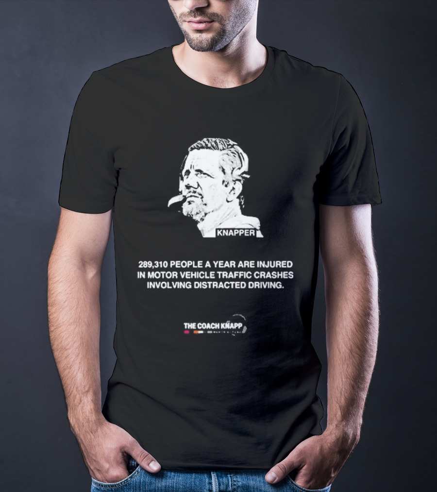 Knappes 289310 People A Year Are Injured In Motor Vehicle Traffic Crashes Involving Distracted Driving T-Shirt