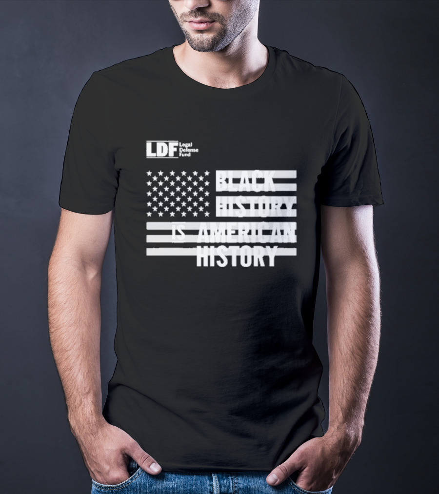 LDF Legal Defense Fund Black History Is American History Flag Stars And Stripes T-Shirt