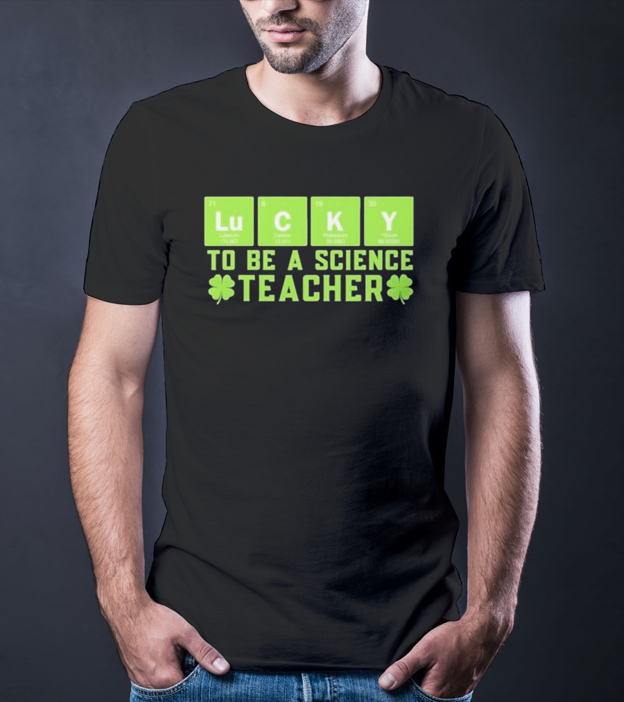 Lucky Periodic Elements To Be A Science Teacher St Patricks Day T-Shirt