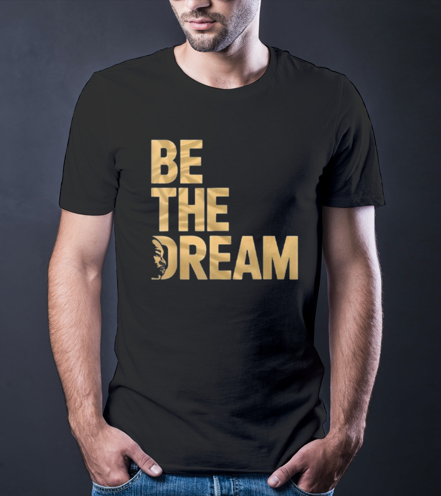Be The Dream MLK Day I Have A Dream Martin Luther King Day T-Shirt