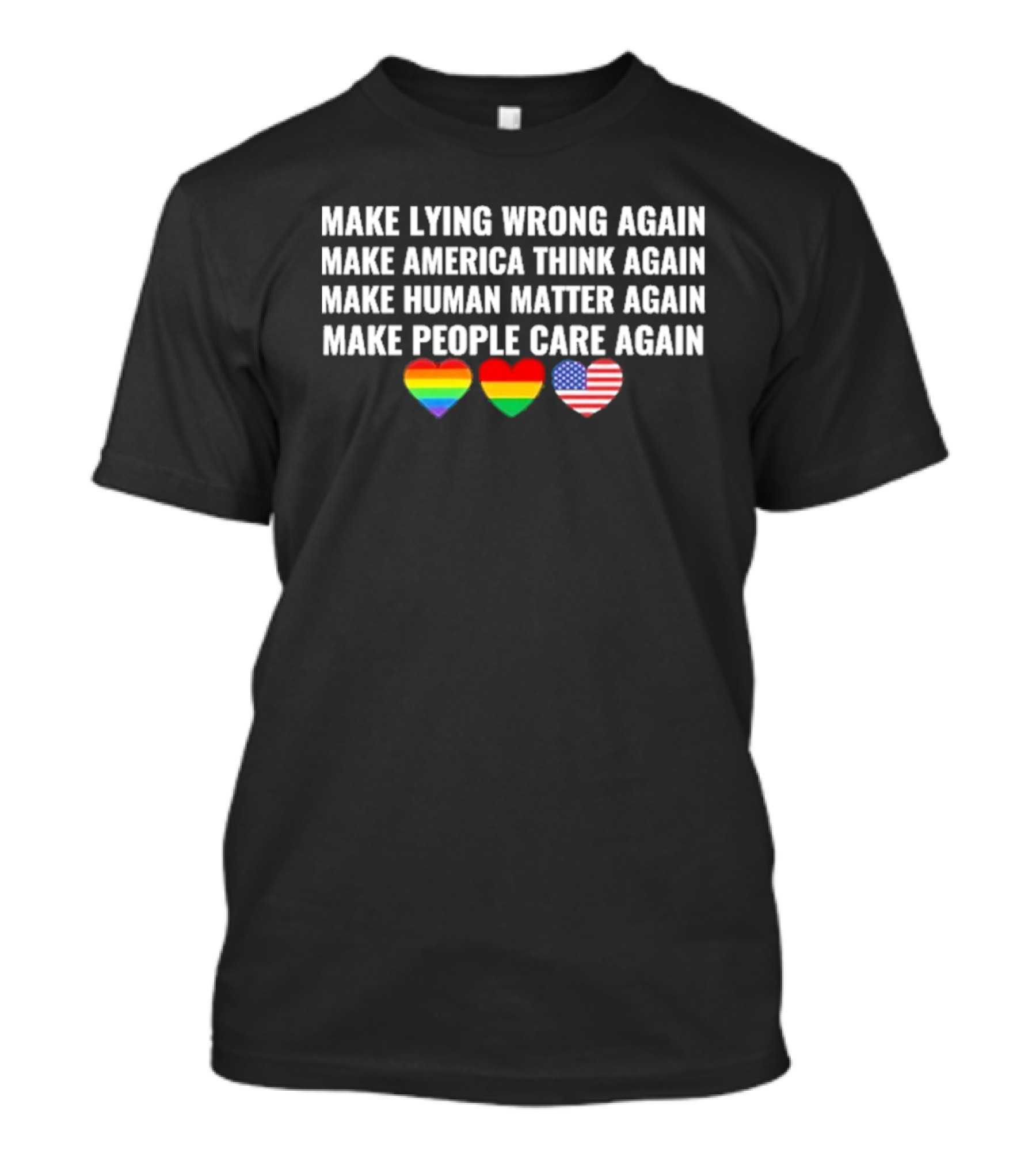 Make Lying Wrong Again Make America Think Again Make Human Matter Again Make People Care Again Rainbow Heart Flag T-Shirt