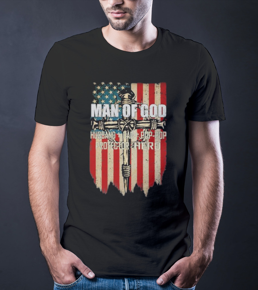 Man Of God Husband Dad Pop-Pop Protector Hero American Flag Cross T-Shirt