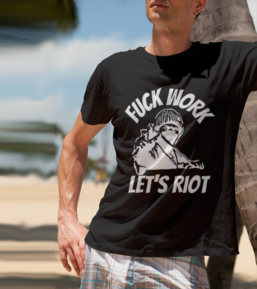 Fuck Work Let’s Riot Hooded Figure And Raised Fist T-Shirt