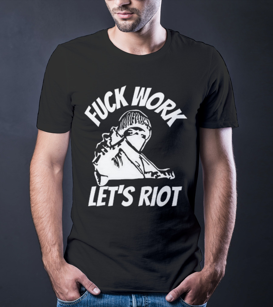 Fuck Work Let’s Riot Hooded Figure And Raised Fist T-Shirt