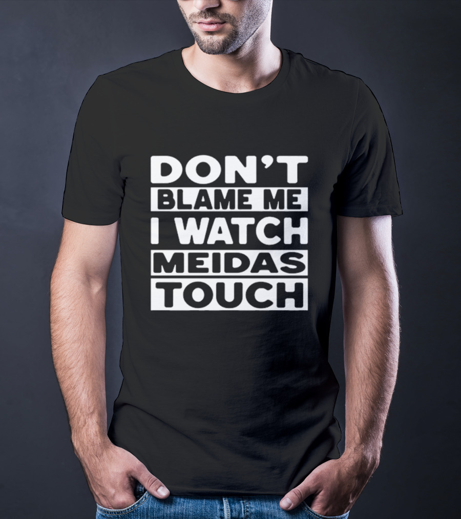 Don't Blame Me I Meidas Touch T-Shirt
