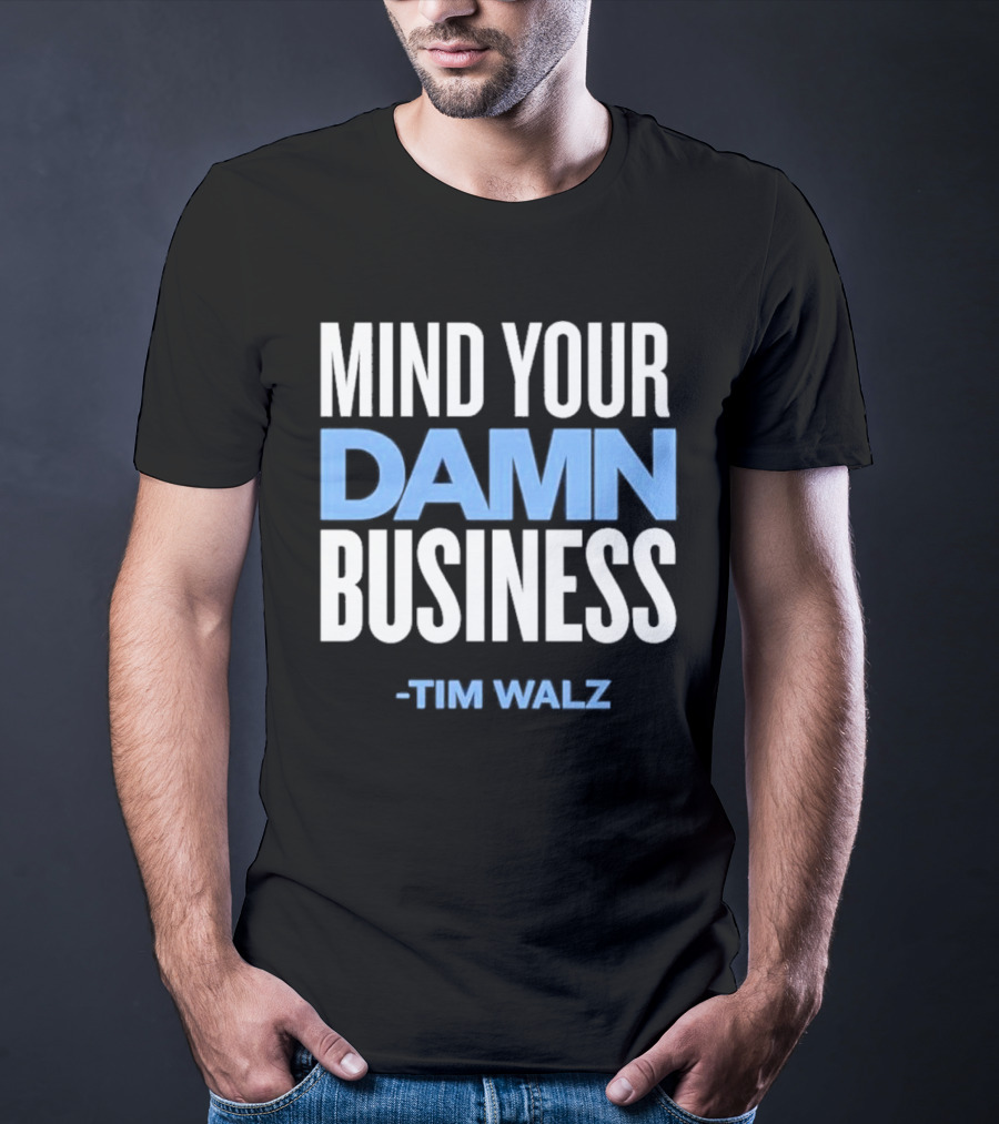 Mind Your Damn Business Tim Walz T-Shirt