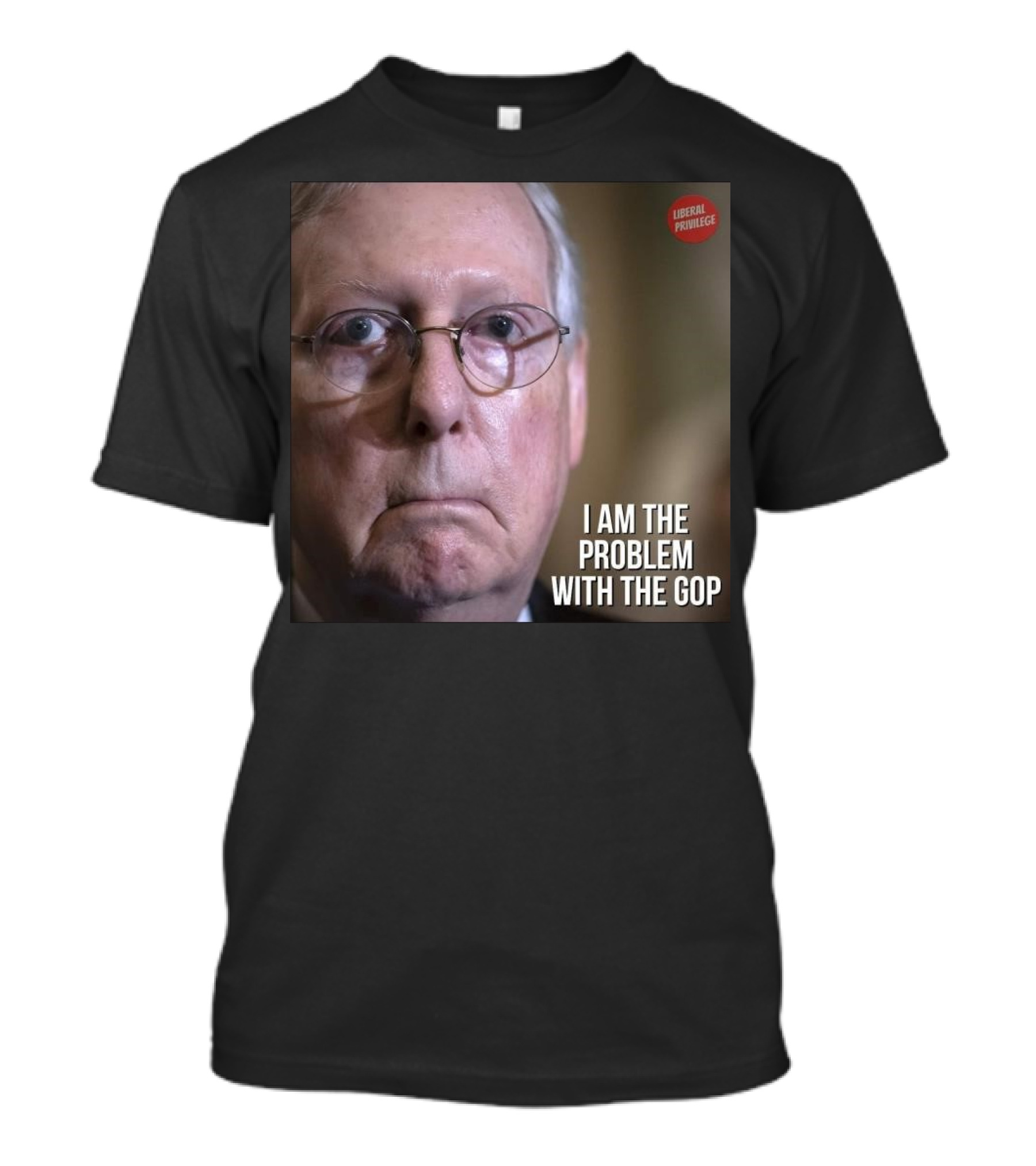 Mitch McConnell Liberal Privilege I Am The Problem With The GOP T-Shirt