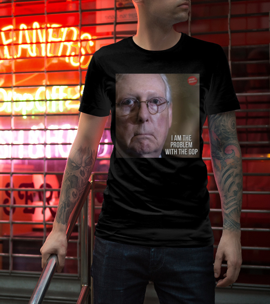 Mitch McConnell Liberal Privilege I Am The Problem With The GOP T-Shirt