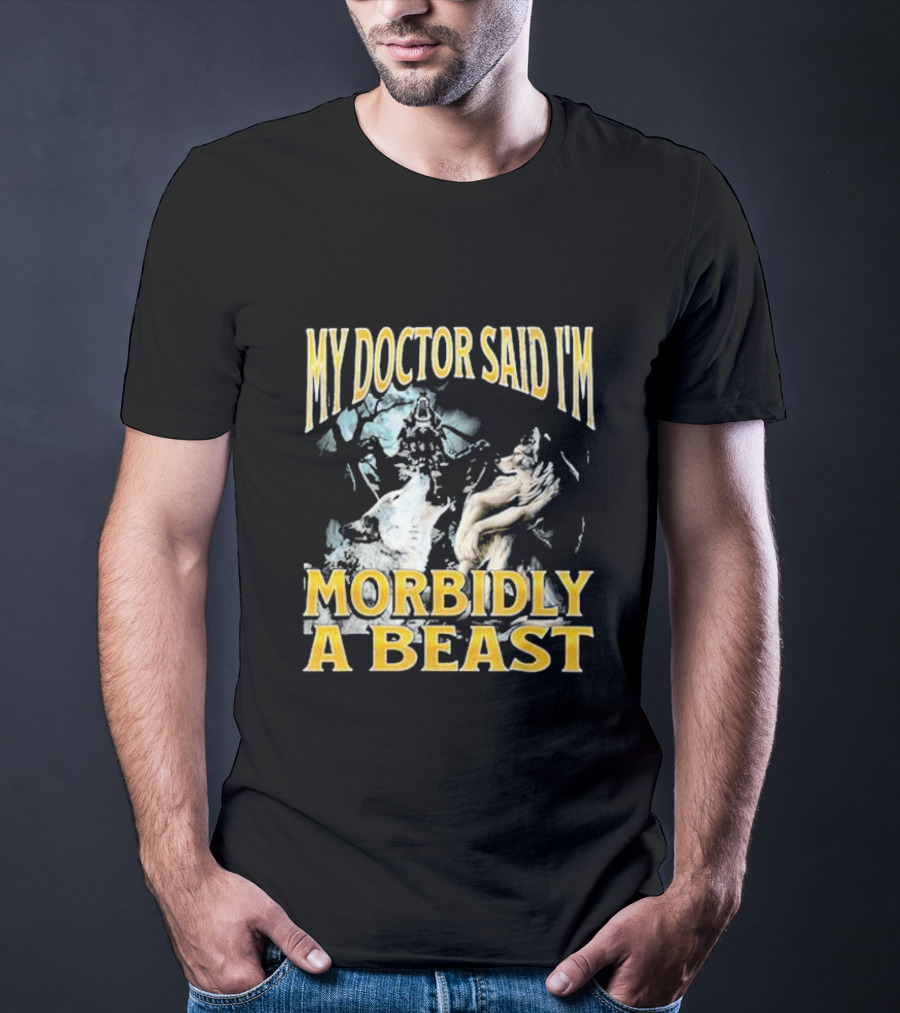 My Doctor Said I'm Morbidly A Beast Wolf T-Shirt