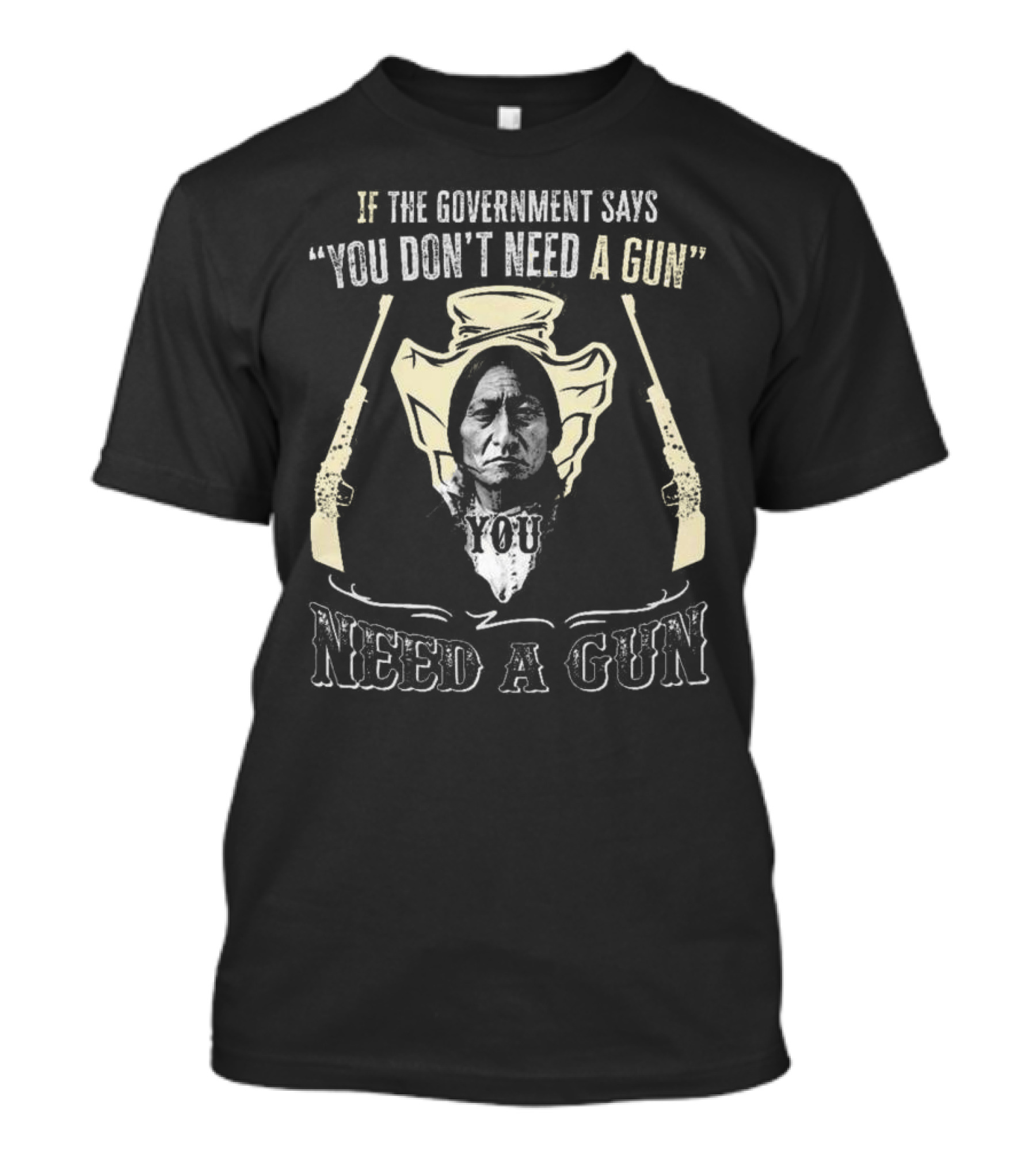 Native American If The Government Says You Don’t Need A Gun You Need A Gun Two Revolvers T-Shirt