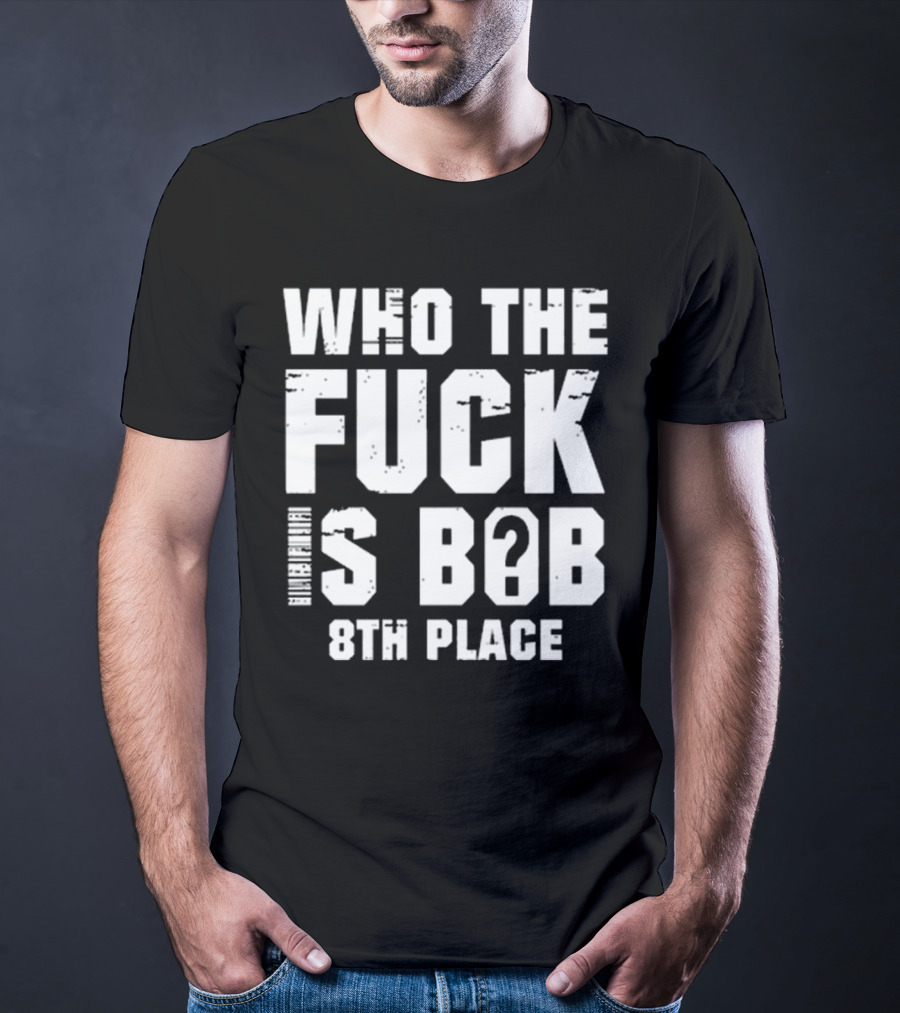 Nick Walker39 Who The Fuck Is Bob 8th Place T-Shirt