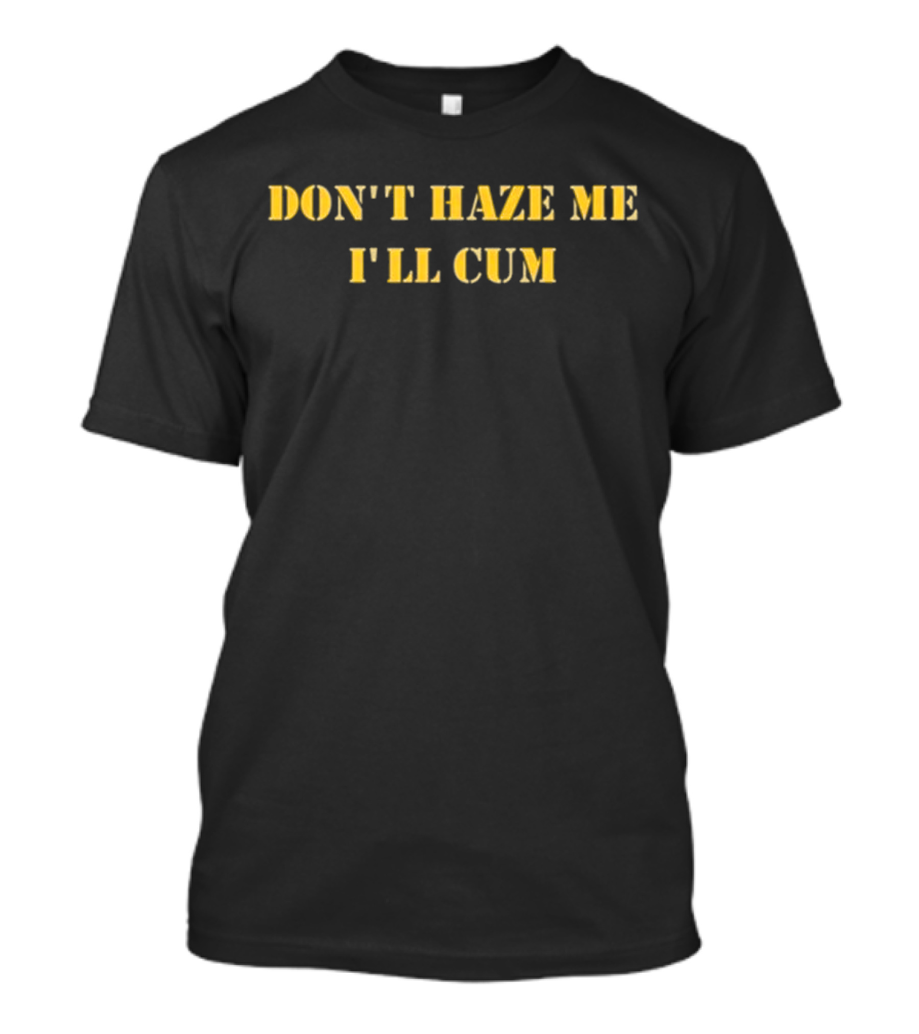 Don’t Haze Me I’ll Cum Notinregss T-Shirt