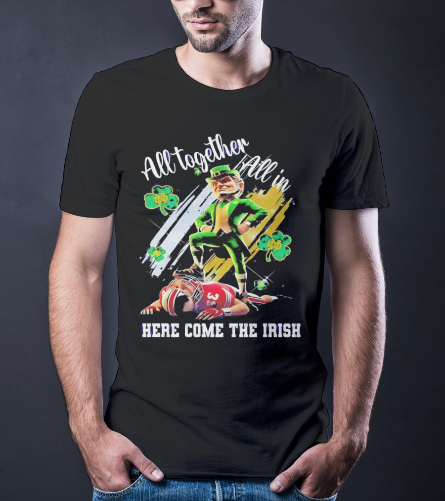 All Together All In Here Come The Irish Notre Dame Fighting Irish Mascot T-Shirt