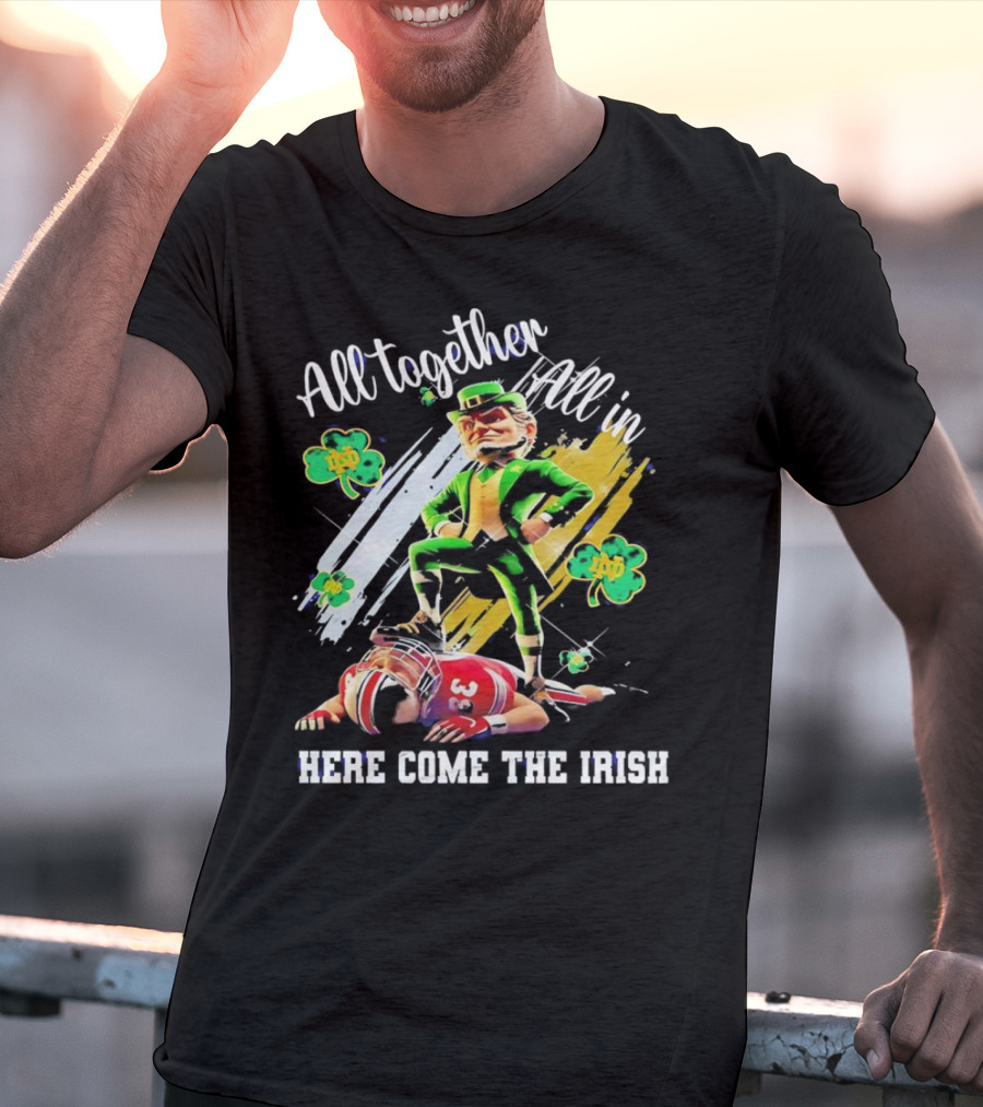 All Together All In Here Come The Irish Notre Dame Fighting Irish Mascot T-Shirt