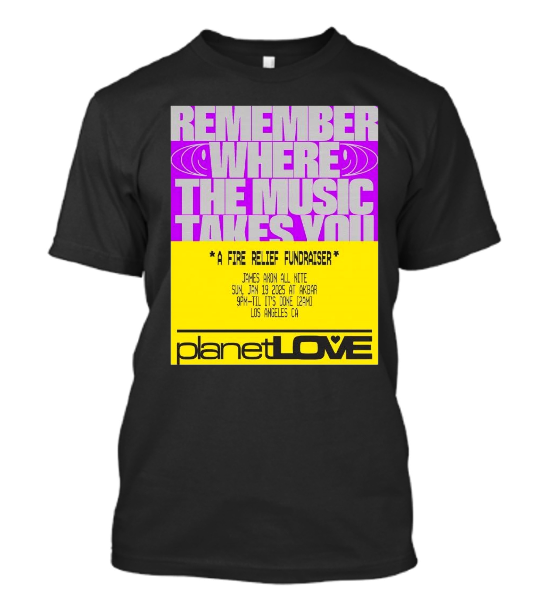 Planet Love Remember Where The Music Takes You Fire Relief Fundraiser Jan 19 2025 Akbar Los Angeles T-Shirt