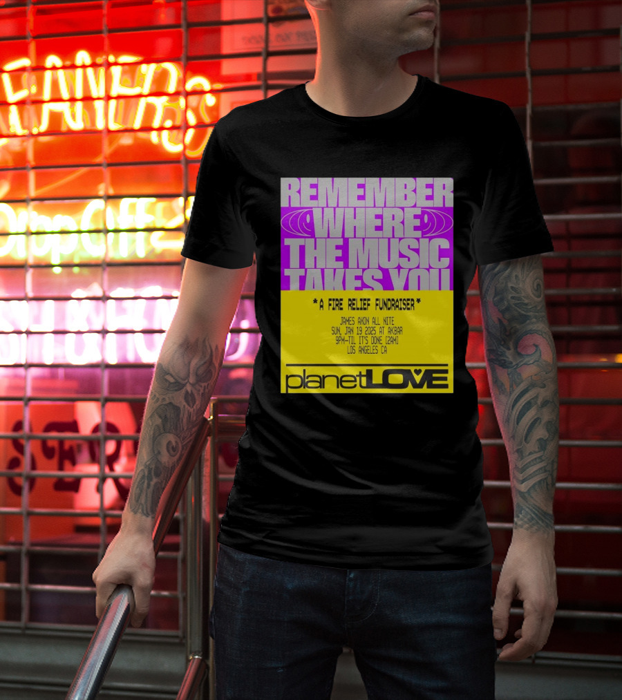 Planet Love Remember Where The Music Takes You Fire Relief Fundraiser Jan 19 2025 Akbar Los Angeles T-Shirt