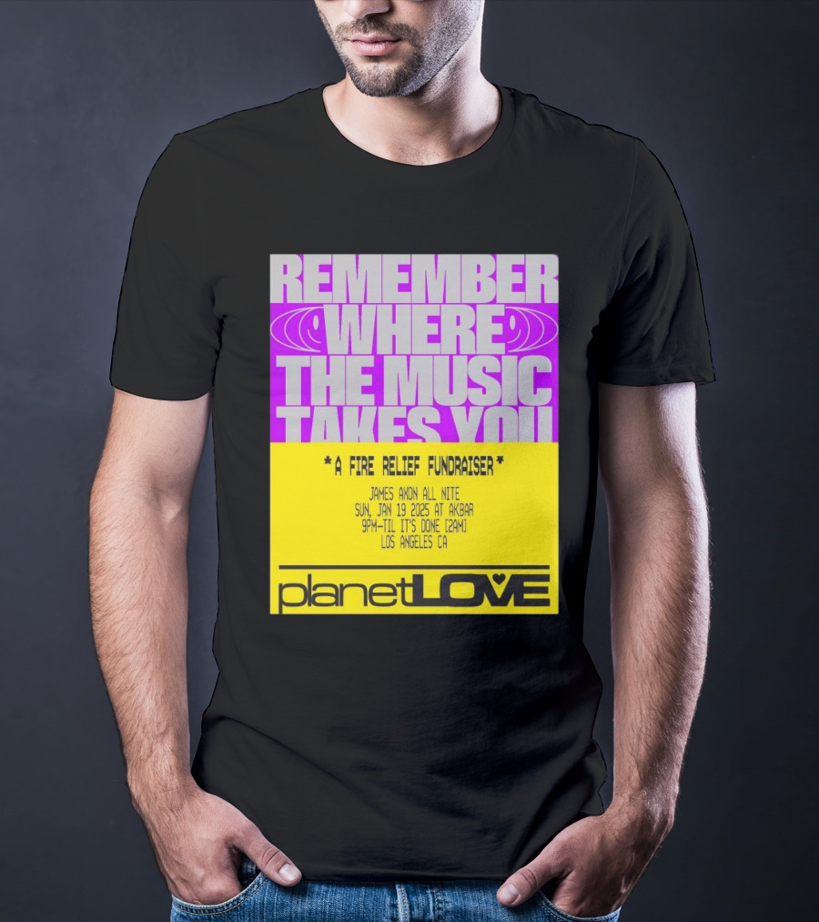 Planet Love Remember Where The Music Takes You Fire Relief Fundraiser Jan 19 2025 Akbar Los Angeles T-Shirt