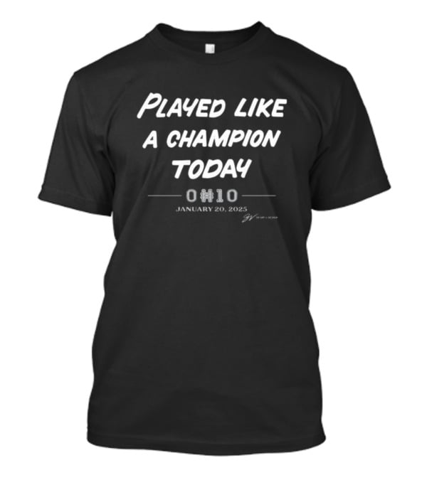 Played Like A Champion Today 0110 January 20 2025 T-Shirt