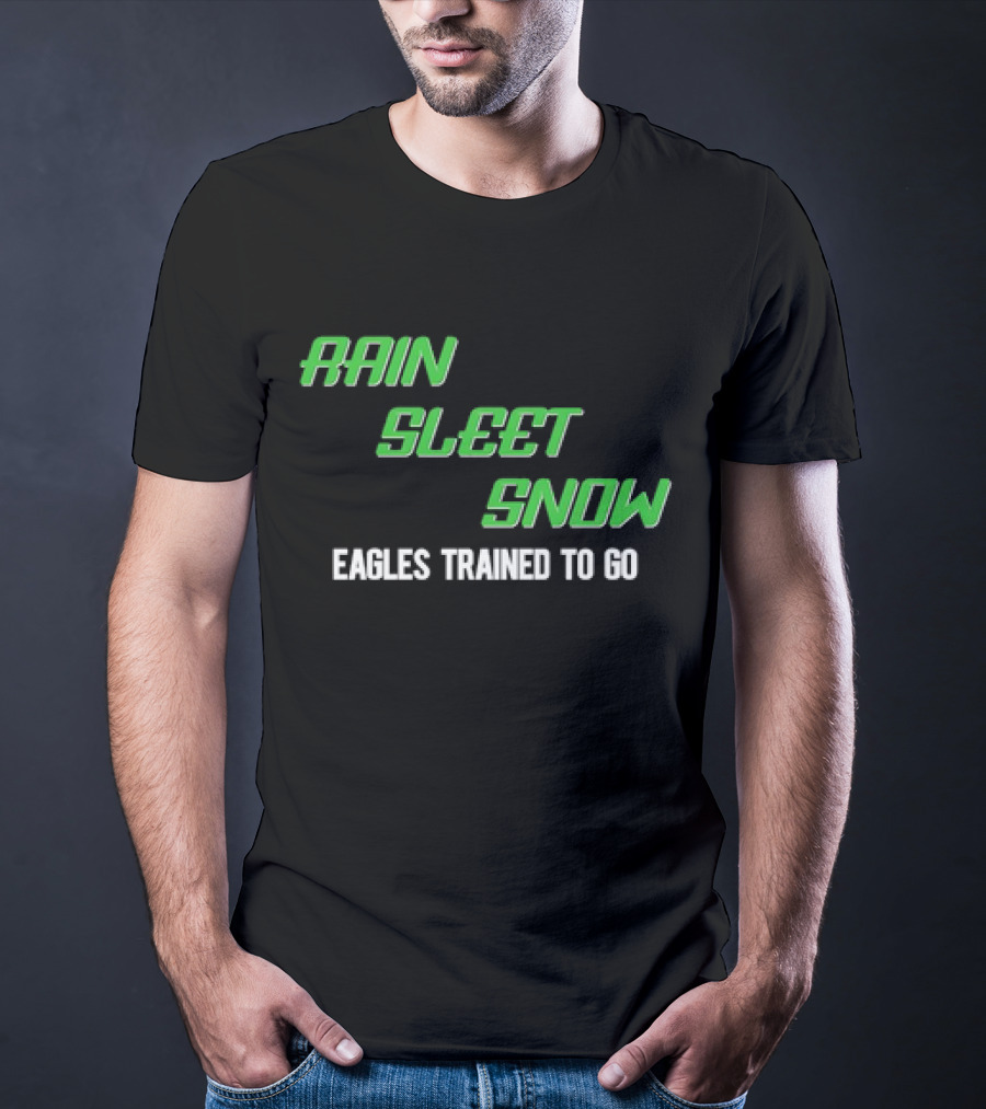 Rain Sleet Snow Eagles Trained To Go T-Shirt
