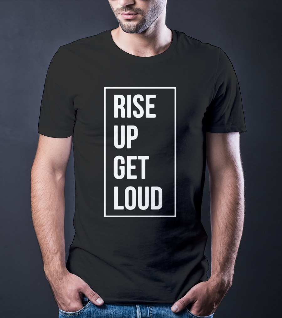 RISE UP GET LOUD Bold Motivational Slogan T-Shirt