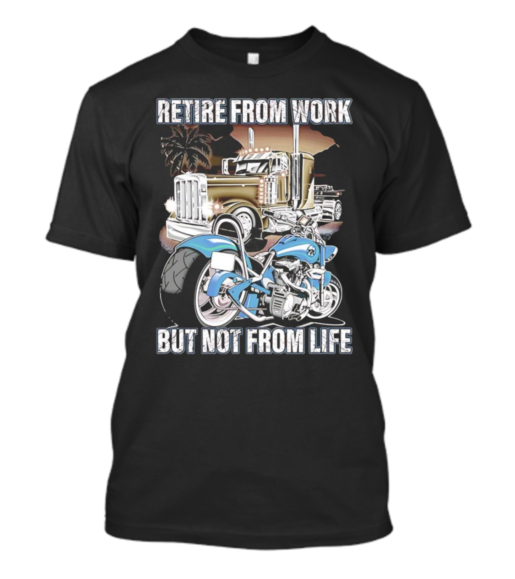 Retire From Work But Not From Life Motorcycle And Truck Adventure T-Shirt
