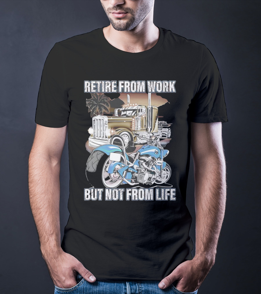 Retire From Work But Not From Life Motorcycle And Truck Adventure T-Shirt