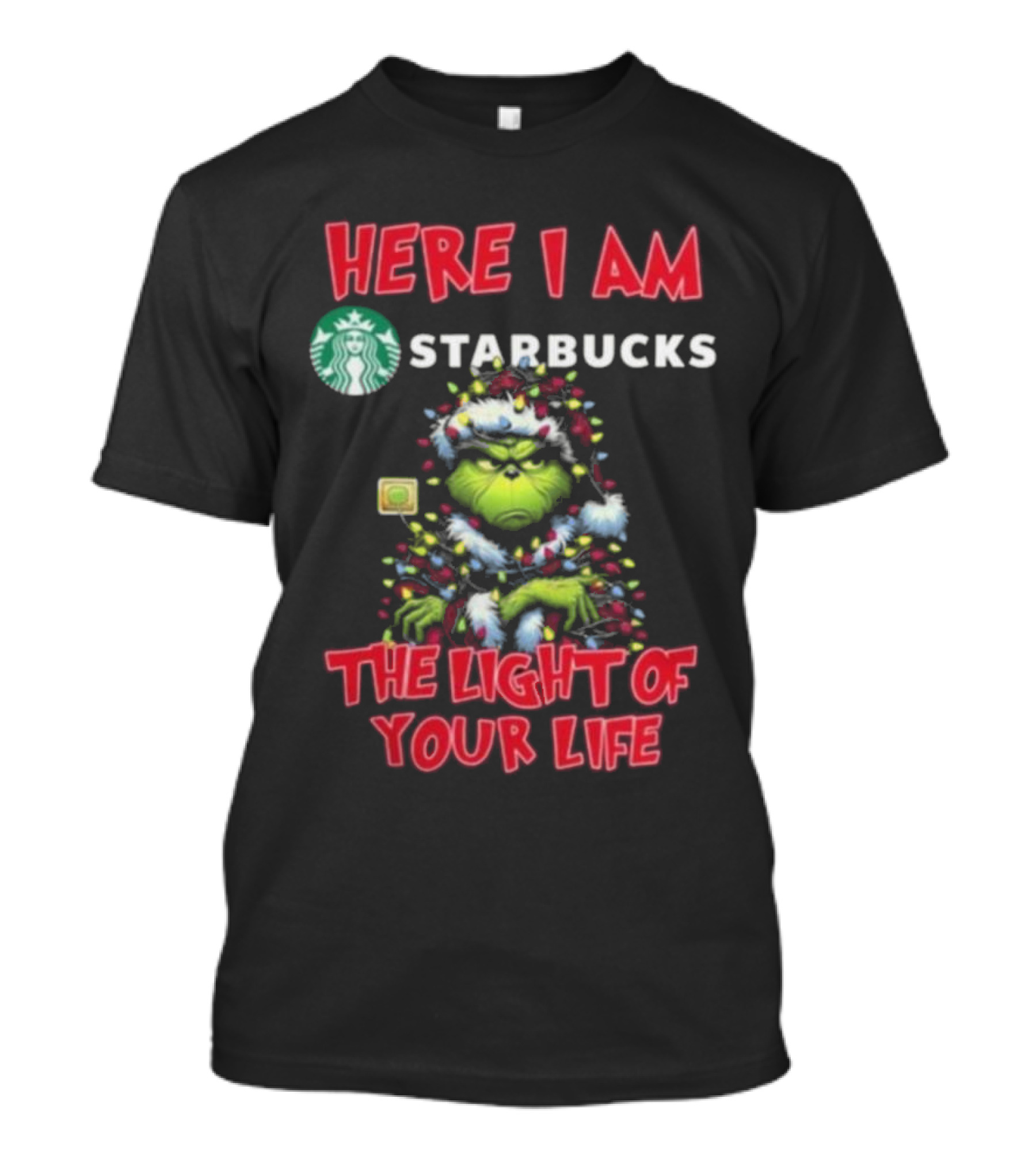 Here I Am Starbucks Grinch The Light Of Your Life Christmas T-Shirt