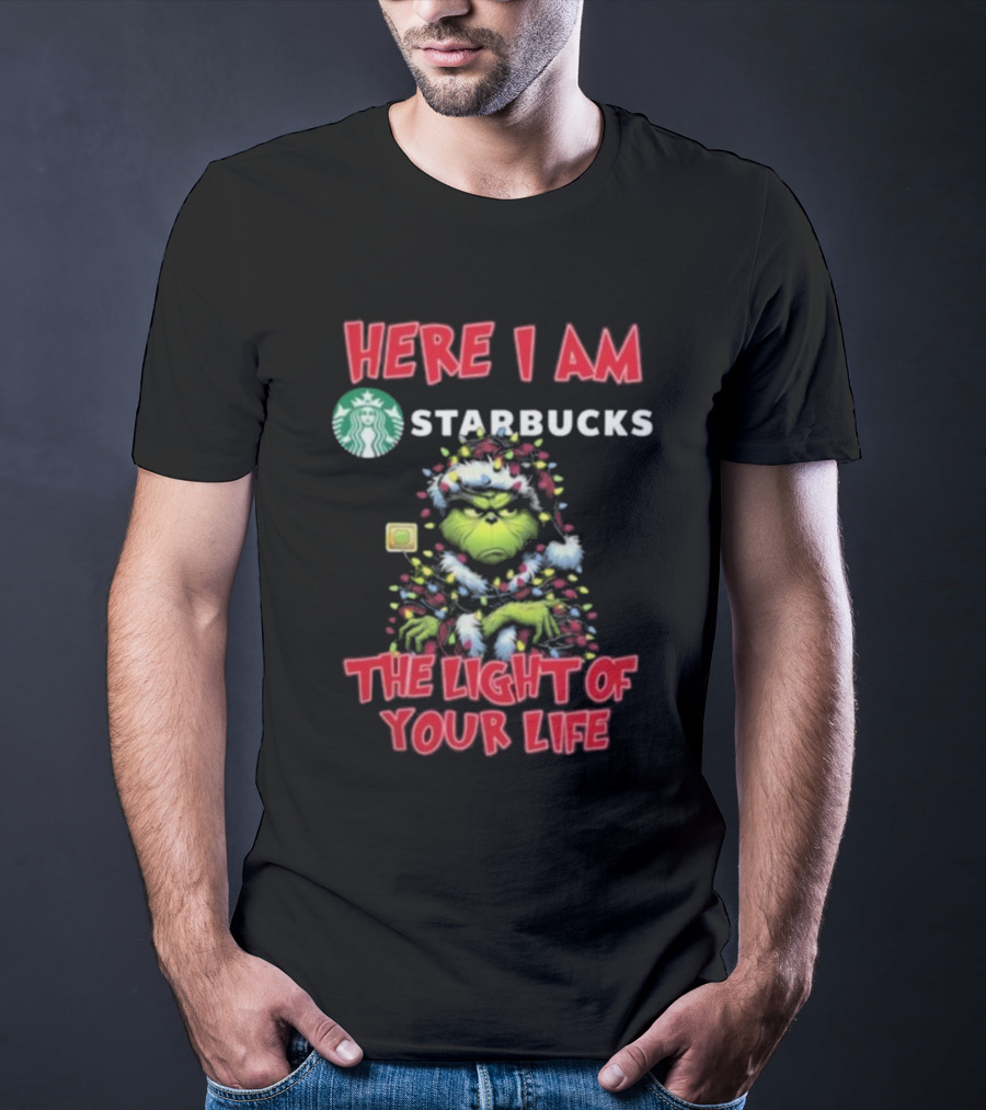 Here I Am Starbucks Grinch The Light Of Your Life Christmas T-Shirt