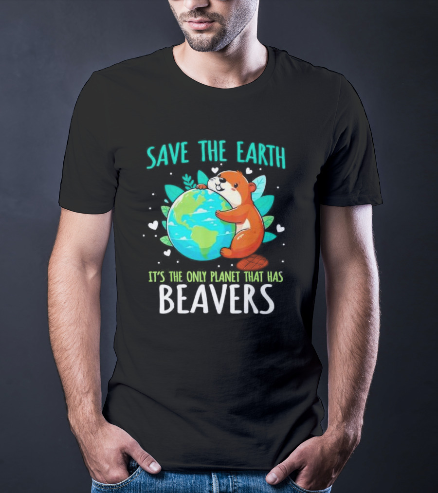 Save The Earth It’s The Only Planet That Has Beavers T-Shirt