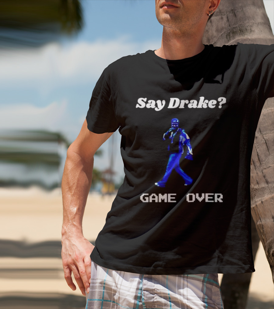 Say Drake Game Over Kendrick Lamar Halftime Show T-Shirt