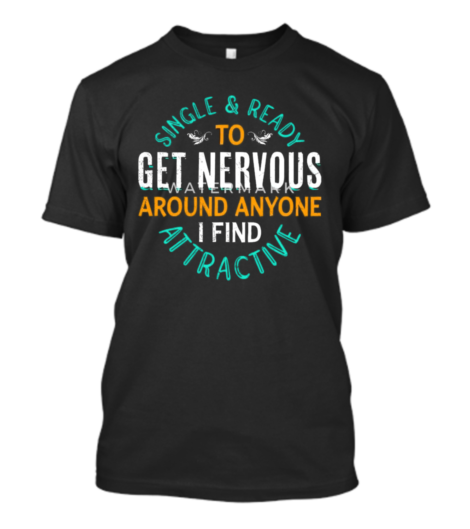 Single & Ready To Get Nervous Around Anyone I Find Attractive T-Shirt