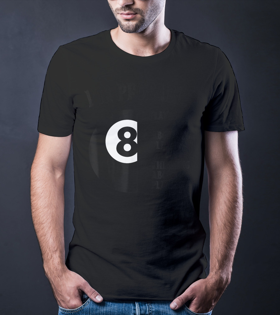 I'm Probably Playing 8-Ball Pool Thinking About Billiards T-Shirt