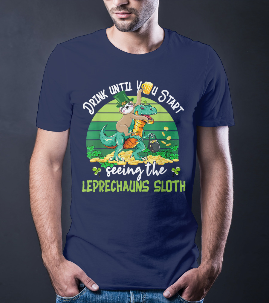 Drink Until You Start Seeing The Leprechauns Sloth Riding Dinosaur Drinking Beer Patricks Day T-Shirt