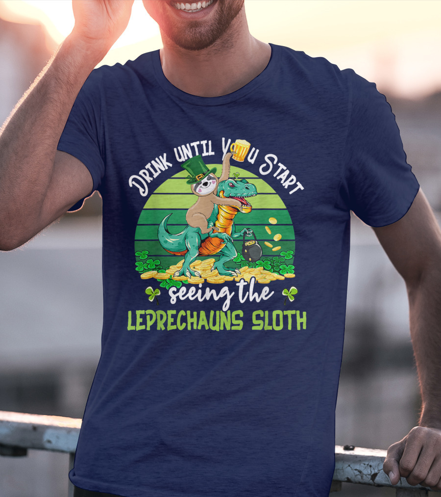 Drink Until You Start Seeing The Leprechauns Sloth Riding Dinosaur Drinking Beer Patricks Day T-Shirt
