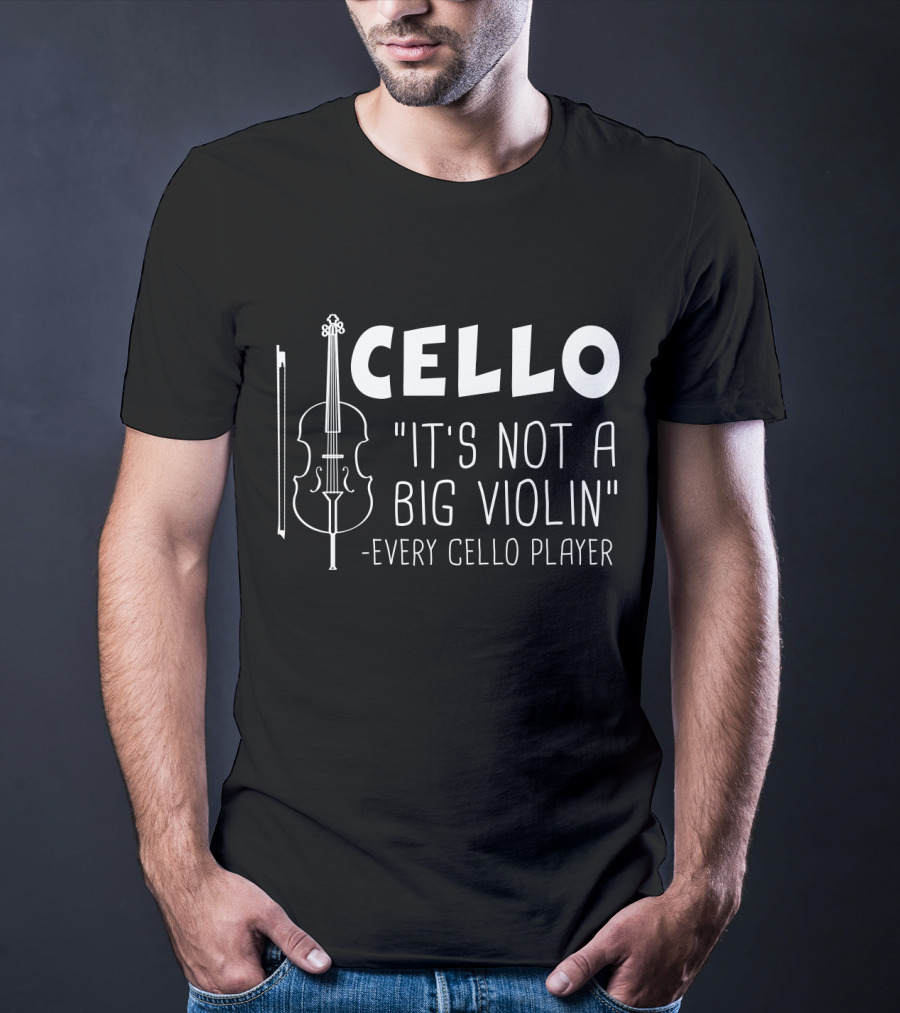 Cello It's Not A Big Violin Every Cello Player T-Shirt