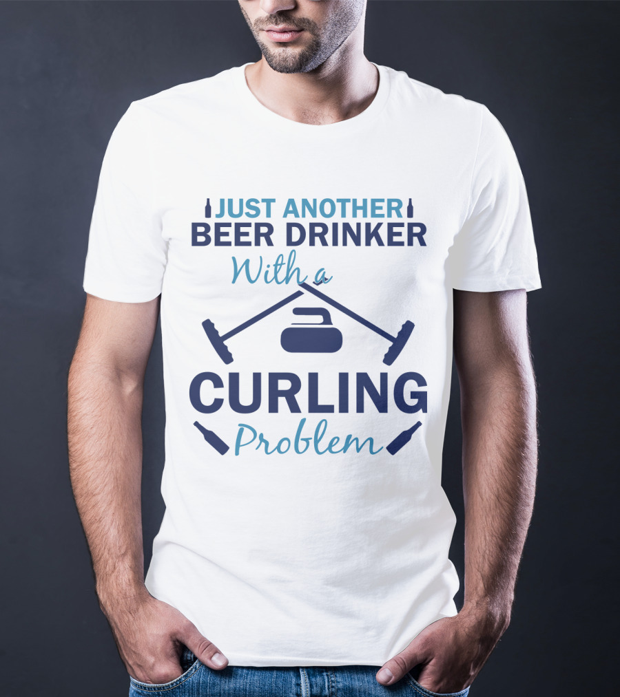 Just Another Beer Drinker With A Curling Problem Curling Stones And Brooms T-Shirt