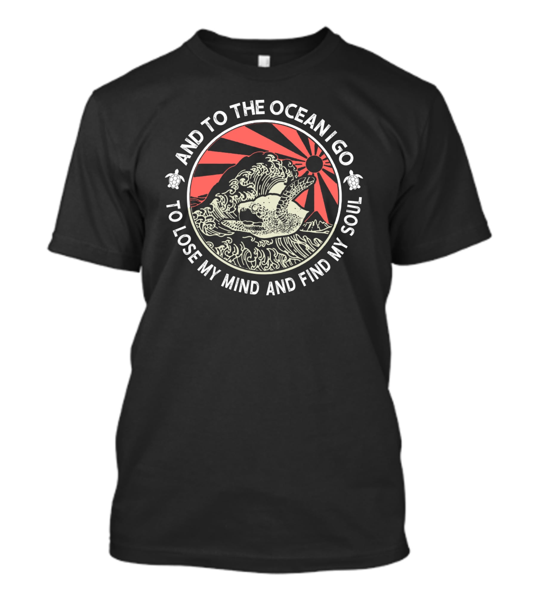 And To The Ocean I Go To Lose My Mind And Find My Soul Turtle Wave T-Shirt