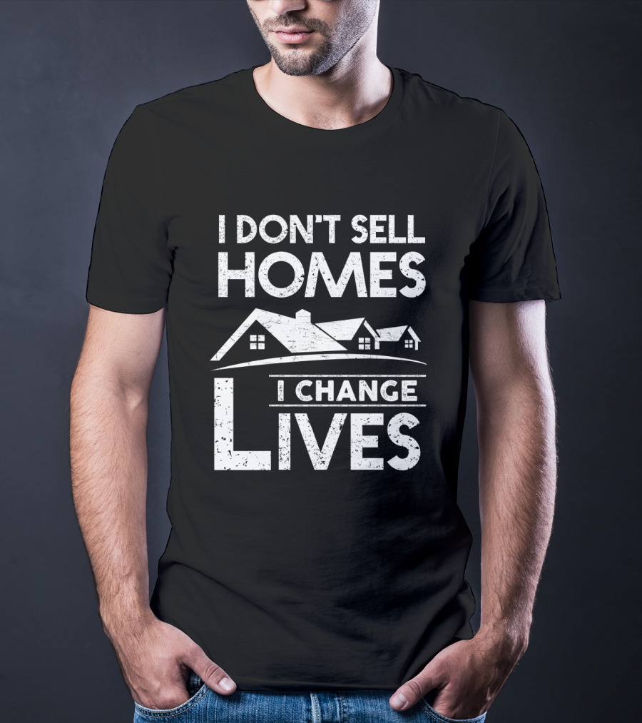 I Don't Sell Homes I Change Lives Real Estate Agent Housing Transformations T-Shirt