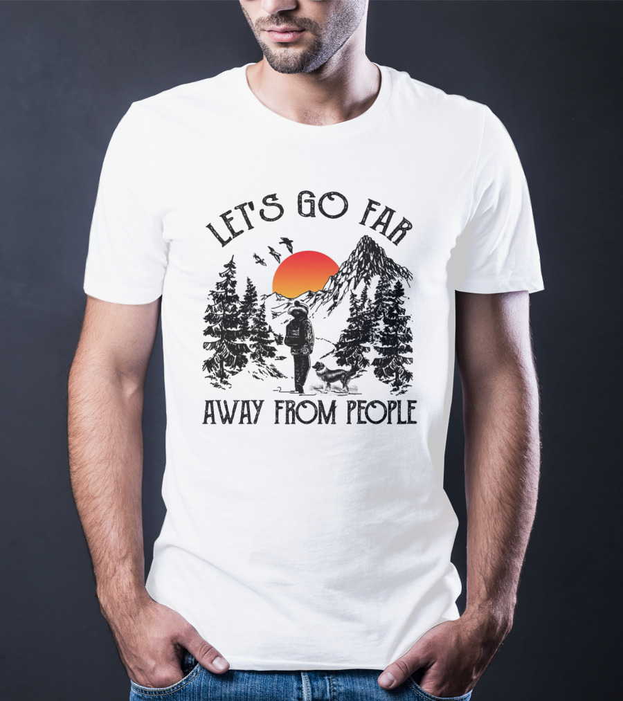 Let's Go Far Away From People Dog Nature Adventure Sunset Mountain T-Shirt